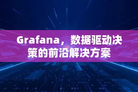 Grafana，数据驱动决策的前沿解决方案