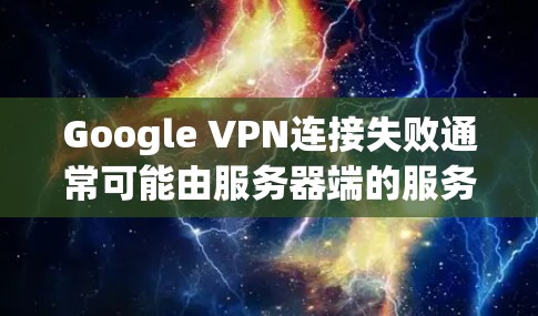 Google VPN连接失败通常可能由服务器端的服务器日期设置错误导致。以下是解决此类问题的步骤