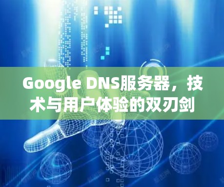 Google DNS服务器，技术与用户体验的双刃剑