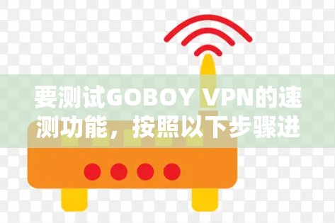 要测试GOBOY VPN的速测功能，按照以下步骤进行
