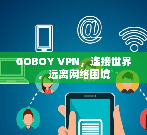 GOBOY VPN，连接世界，远离网络困境