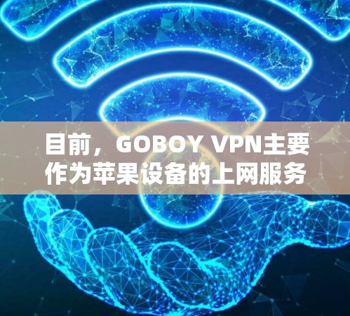 目前，GOBOY VPN主要作为苹果设备的上网服务提供，但目前并没有官方的Android版应用。如果你需要使用GOBOY VPN的手机端功能，可以考虑以下几种方法