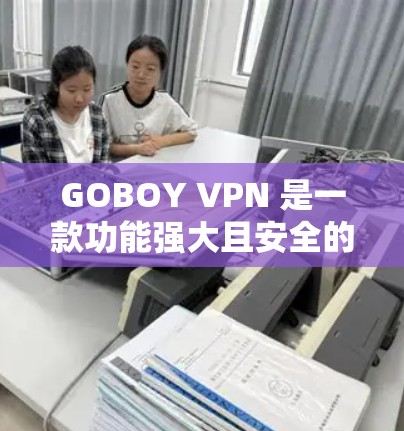 GOBOY VPN 是一款功能强大且安全的VPN服务，适合普通用户和加密偏好者。以下是其功能体验的详细分析
