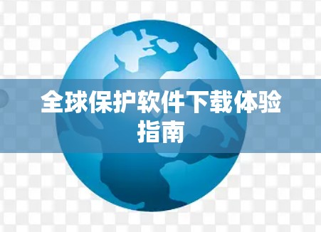 全球保护软件下载体验指南