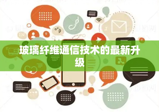 玻璃纤维通信技术的最新升级