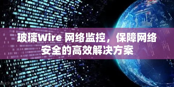 玻璃Wire 网络监控，保障网络安全的高效解决方案