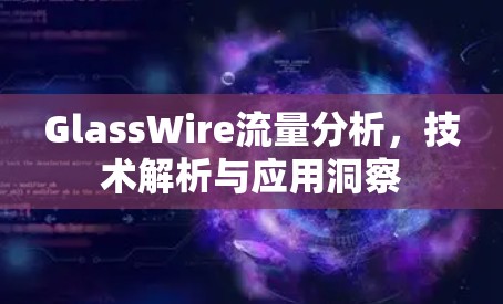 GlassWire流量分析，技术解析与应用洞察