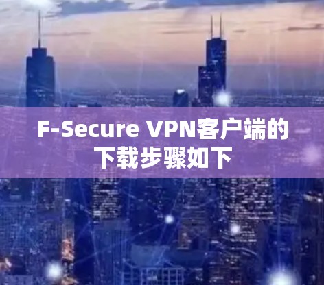F-Secure VPN客户端的下载步骤如下