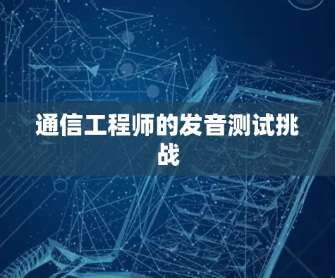 通信工程师的发音测试挑战