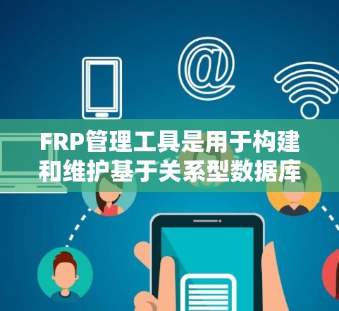 FRP管理工具是用于构建和维护基于关系型数据库的FRP应用的工具。它们帮助开发者高效地编写关系型数据库的查询语言，并支持多种数据库接口。以下是对FRP管理工具的详细说明