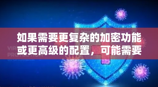 如果需要更复杂的加密功能或更高级的配置，可能需要考虑其他替代软件。以下是一些推荐，每个软件的特点和适用场景