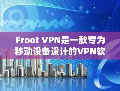 Froot VPN是一款专为移动设备设计的VPN软件，支持iOS和Android系统。以下是下载和使用的详细步骤