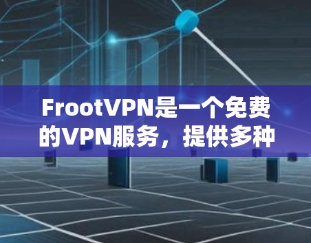 FrootVPN是一个免费的VPN服务，提供多种加密方式，包括VPN、流媒体和加密直播。如果你正在寻找如何在FrootVPN官方下载，以下是具体的步骤