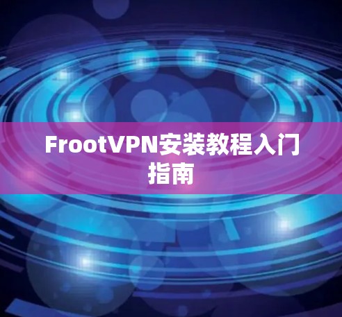 FrootVPN安装教程入门指南