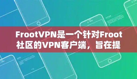 FrootVPN是一个针对Froot社区的VPN客户端，旨在提供安全、便捷的网络连接。以下是一步步的安装方法