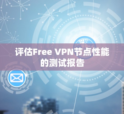 评估Free VPN节点性能的测试报告
