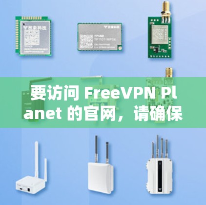 要访问 FreeVPN Planet 的官网，请确保您的浏览器支持 HTTPS 以及该域名的安全性。以下是几种常用的访问途径